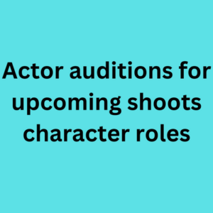 Actor auditions for upcoming shoots character roles