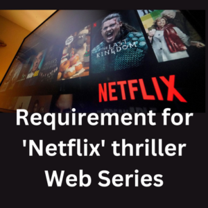 Requirement for 'Netflix' thriller web series