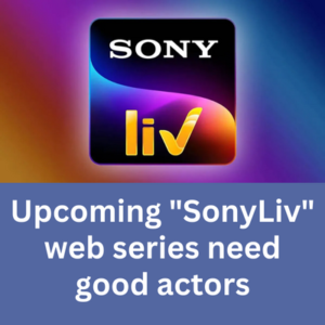 Upcoming SonyLiv web series need good actors