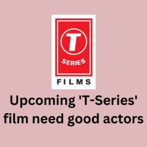 Upcoming 'T-Series' film need good actors