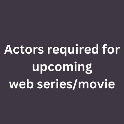 Actors required for upcoming web series/movie - males & females
