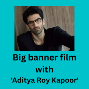 Big banner film with 'Aditya Roy Kapoor'