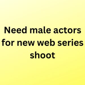 Need male actors for new web series shoot