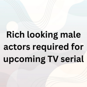 Rich looking actors required for upcoming TV serial