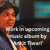 Work in upcoming music album by 'Ankit Tiwari'