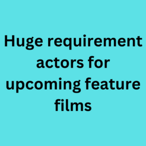 Huge requirement for actors for feature films