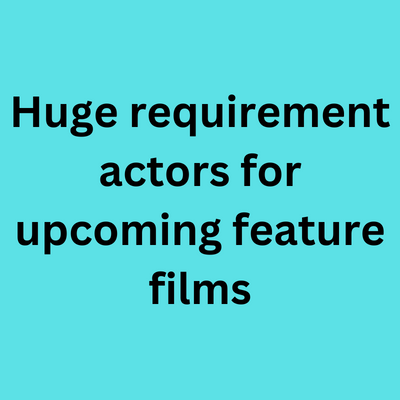 Huge requirement for actors for feature films - males, females, kids