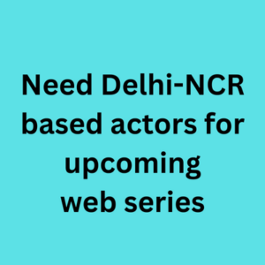 Need Delhi-NCR based actors for upcoming web series
