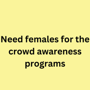 Need females for the crowd awareness programs