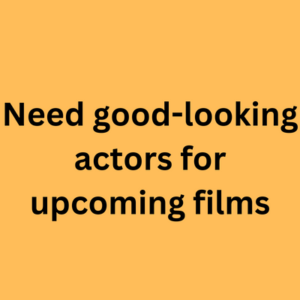 Need good-looking actors for upcoming films