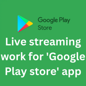 Live streaming work for 'Google Play store' app