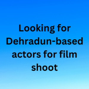 Looking for Dehradun-based actors for film shoot