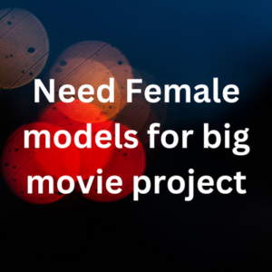 Need Female models for big movie project