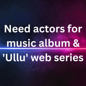 Need actors for music album & 'Ullu' web series