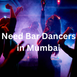 Need bar dancers in Mumbai
