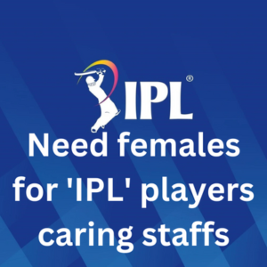 Need females for 'IPL' players caring staffs