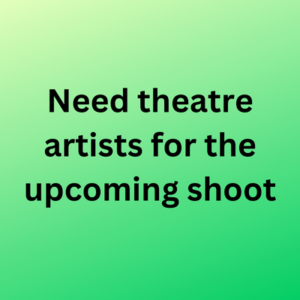 Need theatre artists for the upcoming shoot