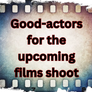 Good-actors for the upcoming films shoot