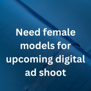 Need female models for upcoming digital ad shoot