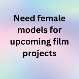 Need female models for upcoming film projects