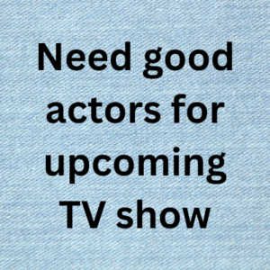 Need good-actors for upcoming TV show