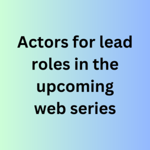 Actors for lead roles in the upcoming web series