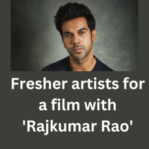 Fresher artists for film with 'Rajkumar Rao'