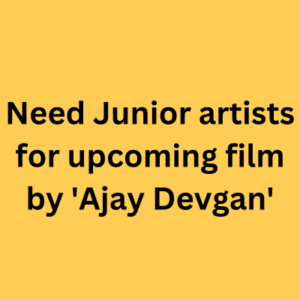 Need Junior artists for upcoming film by 'Ajay Devgan'