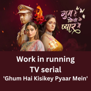 Work in running TV serial 'Ghum Hai Kisikey Pyaar Mein'