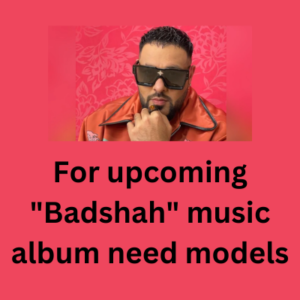 For upcoming Badshah music album need models