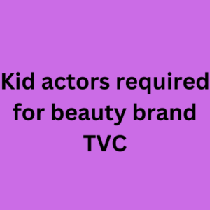 Kid actors required for beauty brand TVC