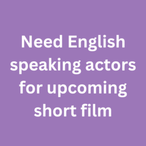 Need English speaking actors for upcoming short film