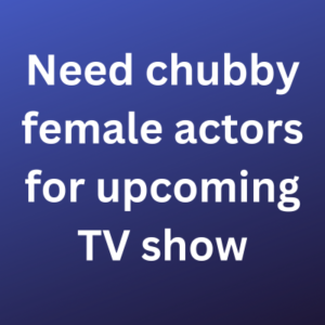 Need chubby actors for upcoming TV show