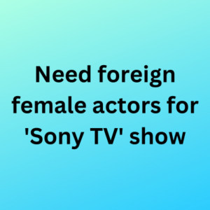 Need foreign female actors for 'Sony TV' show