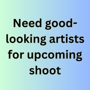 Need good-looking artists for upcoming shoot