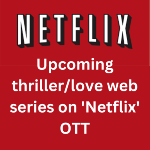Upcoming thrillerlove web series on 'Netflix' OTT