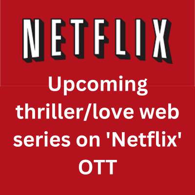 Upcoming love/thriller web series on 'Netflix' OTT - males/females