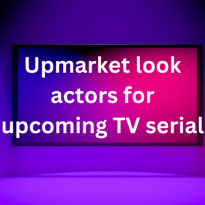 Upmarket look actors for upcoming TV serial