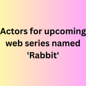 Actors for upcoming web series named 'Rabbit'