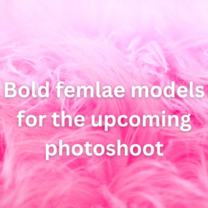 Bold femlae models for the upcoming photoshoot