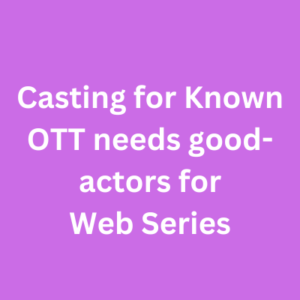Casting for Known OTT needs good-actors for web series
