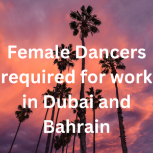 Dancers required for work in Dubai and Bahrain