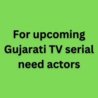 For upcoming Gujarati TV serial need actors