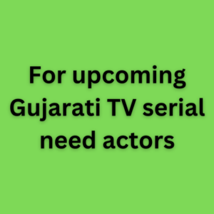 For upcoming Gujarati TV serial need actors