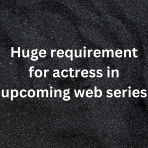 Huge requirement for actress in upcoming web series