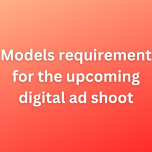 Models requirement for the upcoming digital ad shoot