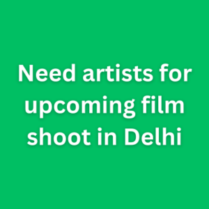 Need artists for upcoming film shoot in Delhi