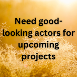Need good-looking actors for upcoming projects