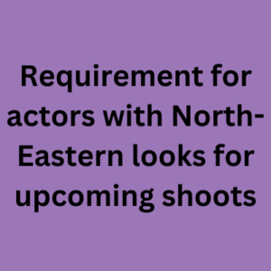 Requirement for actors with North-eastern looks