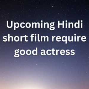 Upcoming Hindi short film require good actress